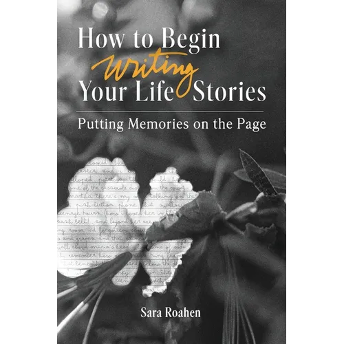How to Begin Writing Your Life Stories: Putting Memories on the Page