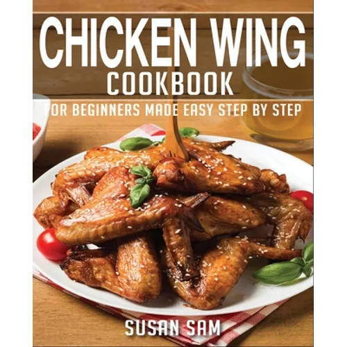 Chicken Wing Cookbook: Book1, for Beginners Made Easy Step by Step