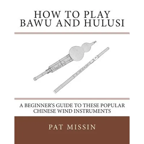 How to Play Bawu and Hulusi: A Beginner's Guide to these Popular Chinese Wind Instruments