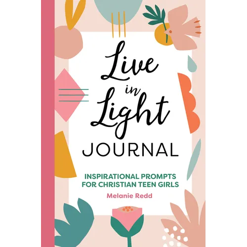 Live in Light Journal: Inspirational Prompts for Christian Teen Girls