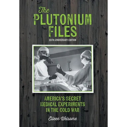 The Plutonium Files: America's Secret Medical Experiments in the Cold War
