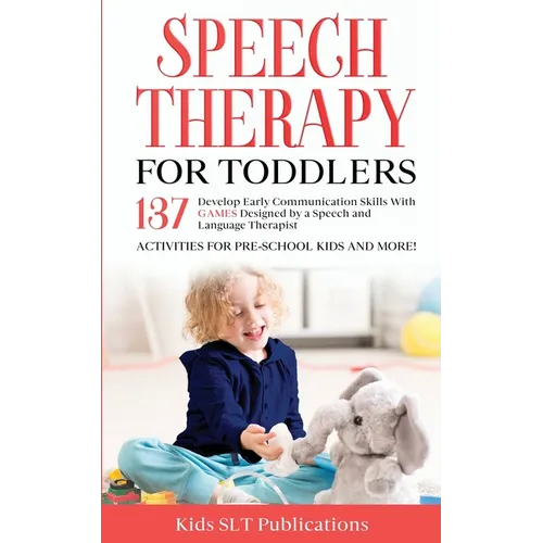 Speech Therapy for Toddlers Develop Early Communication Skills With 137 GAMES Designed by a Speech and Language Therapist Activities for Pre-School Ki