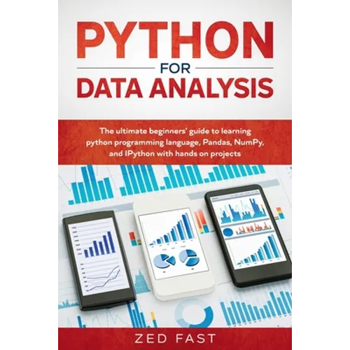 Python for Data Analysis: The Ultimate Beginners' Guide to Learning Python Programming Language, Pandas, NumPy, and IPython with Hands-On Projec