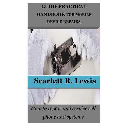 Guide Practical Handbook for Mobile Device Repairs: How to repair and service cell phone and systems