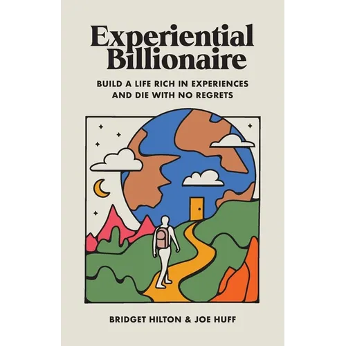 Experiential Billionaire: Build a Life Rich in Experiences and Die With No Regrets