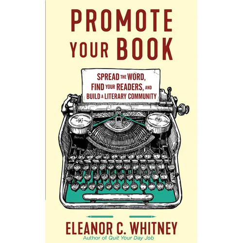 Promote Your Book: Spread the Word, Find Your Readers, and Build a Literary Community