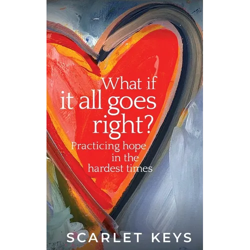 What If It All Goes Right?: Practicing Hope in the Hardest Times