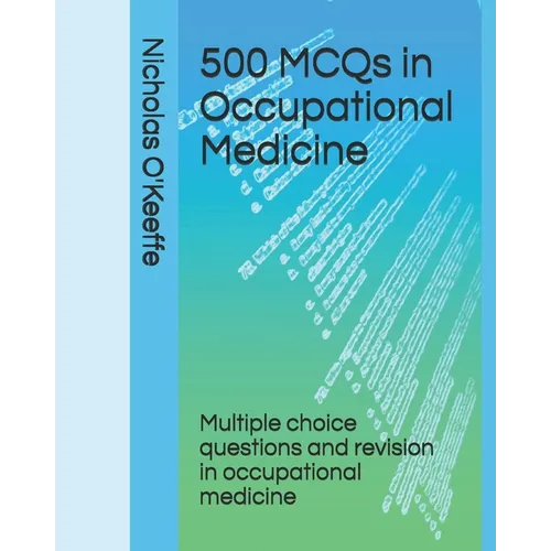 500 MCQs in Occupational Medicine: Multiple choice questions and revision in occupational medicine