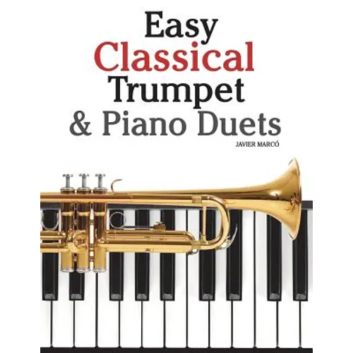 Easy Classical Trumpet & Piano Duets: Featuring Music of Bach, Grieg, Wagner, Strauss and Other Composers