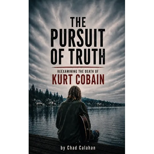 The Pursuit of Truth: Reexamining the Death of Kurt Cobain