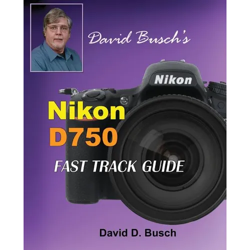 David Busch's Nikon D750 Fast Track Guide