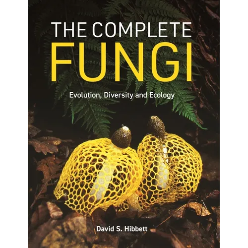 The Complete Fungi: Evolution, Diversity and Ecology