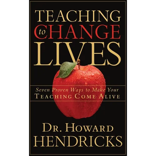 Teaching to Change Lives: Seven Proven Ways to Make Your Teaching Come Alive