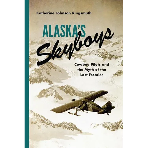 Alaska's Skyboys: Cowboy Pilots and the Myth of the Last Frontier