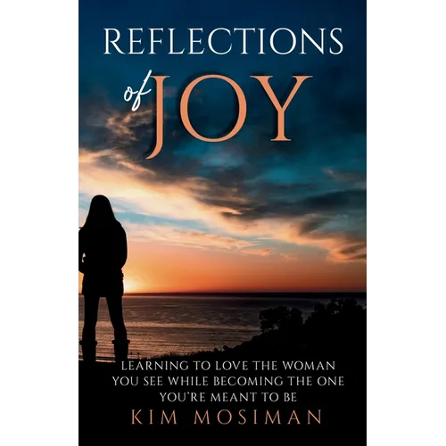 Reflections of Joy: Learning to Love the Woman You See While Becoming the One You're Meant to Be