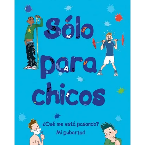 Sólo Para Chicos: ¿Qué Me Está Pasando? Mi Pubertad