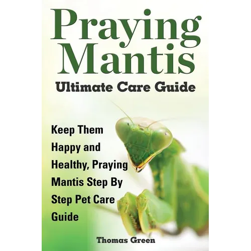 Praying Mantis Ultimate Care Guide