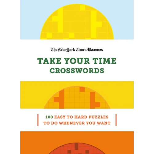 New York Times Games Take Your Time Crosswords: 100 Easy to Hard Puzzles to Do Whenever You Want
