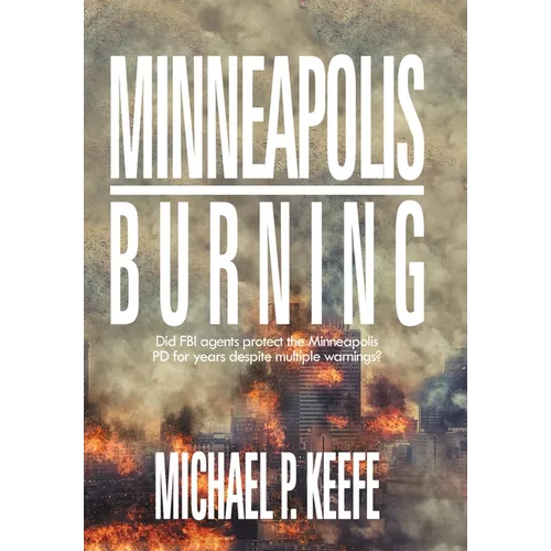 Minneapolis Burning: Did Fbi Agents Protect the Minneapolis Pd for Years Despite Multiple Warnings? - Hardcover