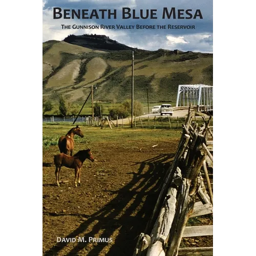 Beneath Blue Mesa: The Gunnison River Valley Before the Reservoir