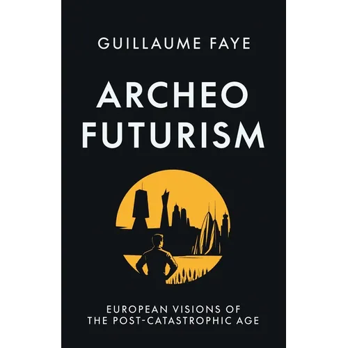 Archeofuturism: European Visions of the Post-Catastrophic Age