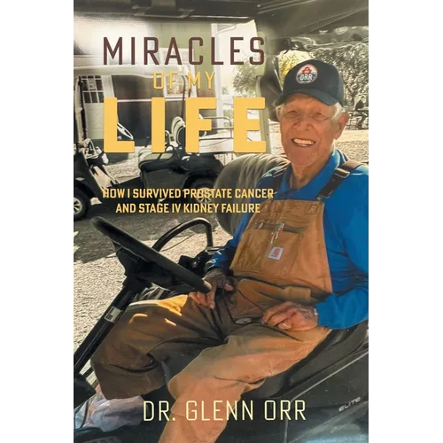 Miracles of My Life: How I Survived Prostate Cancer and Stage IV Kidney Failure