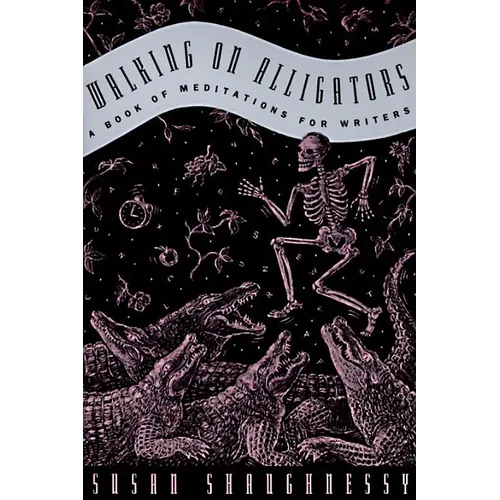 Walking on Alligators: A Book of Meditations for Writers