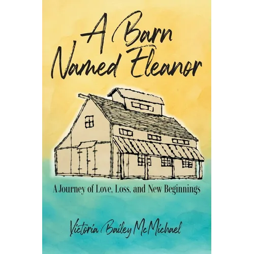 A Barn Named Eleanor: A Journey of Love, Loss and New Beginnings
