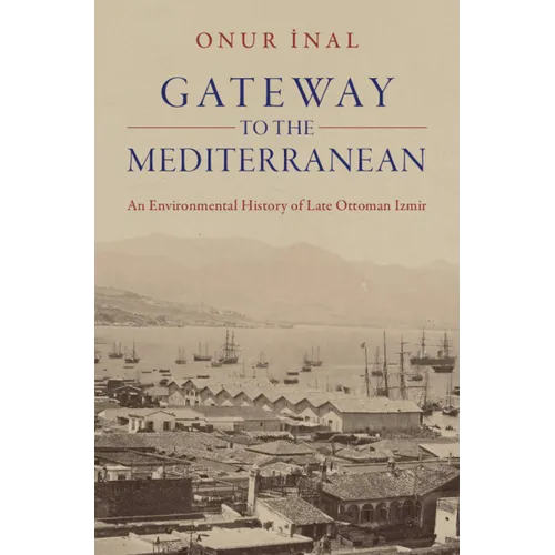 Gateway to the Mediterranean: An Environmental History of Late Ottoman Izmir