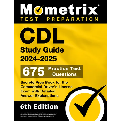 CDL Study Guide 2024-2025 - 675 Practice Test Questions, Secrets Prep Book for the Commercial Driver's License Exam with Detailed Answer Explanations: