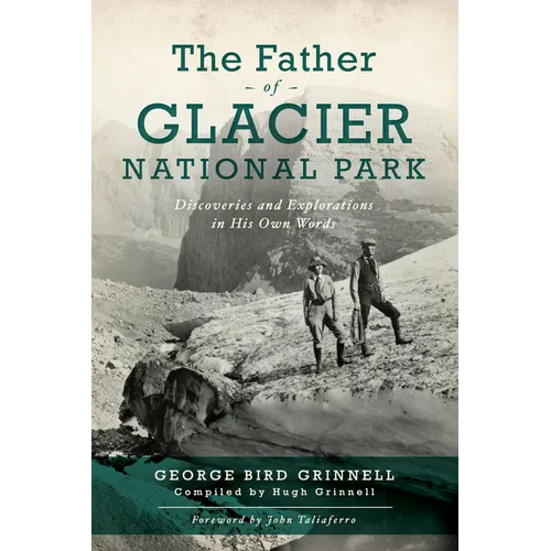 The Father of Glacier National Park: Discoveries and Explorations in His Own Words