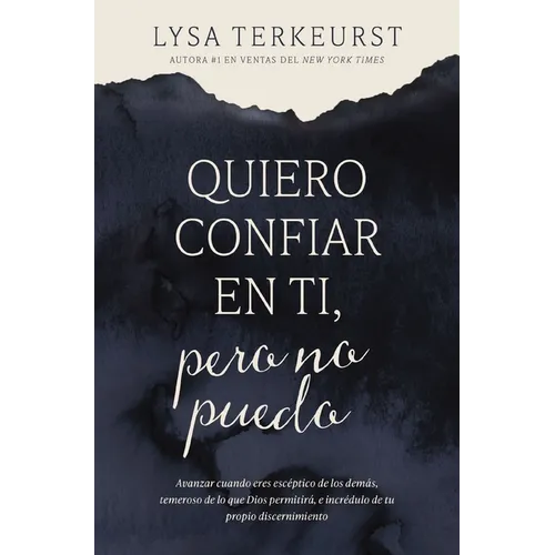 Quiero Confiar En Ti, Pero No Puedo: Avanzar Cuando Eres Escéptico de Los Demás, Temeroso de Lo Que Dios Permitirá, E Incrédulo de Tu Propio Discernim