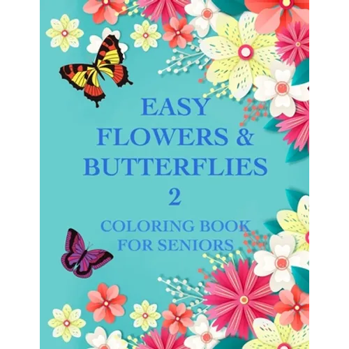 Easy Flowers & Butterflies 2: Coloring Book For Seniors And Adults With Dementia
