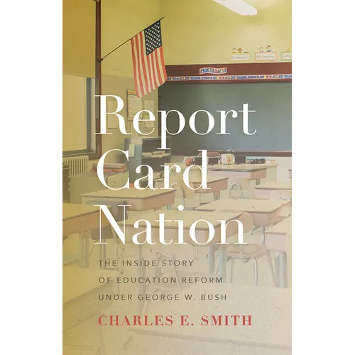 Report Card Nation: The Inside Story of Education Reform Under George W. Bush