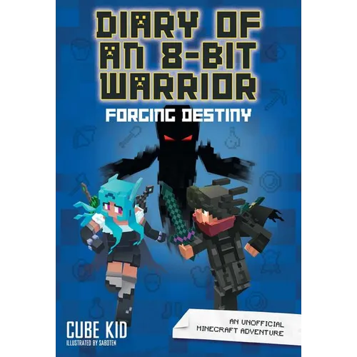 Diary of an 8-Bit Warrior: Forging Destiny: An Unofficial Minecraft Adventure Volume 6