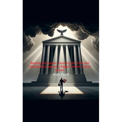 Beating the System: Exposing the Truth and Fighting Back Against a Rigged Federal Justice System