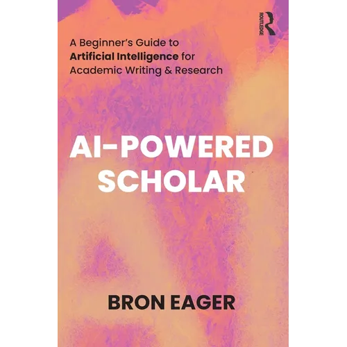 AI-Powered Scholar: A Beginner's Guide to Artificial Intelligence for Academic Writing & Research