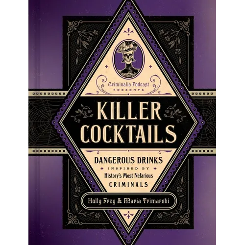 Killer Cocktails: Dangerous Drinks Inspired by History's Most Nefarious Criminals