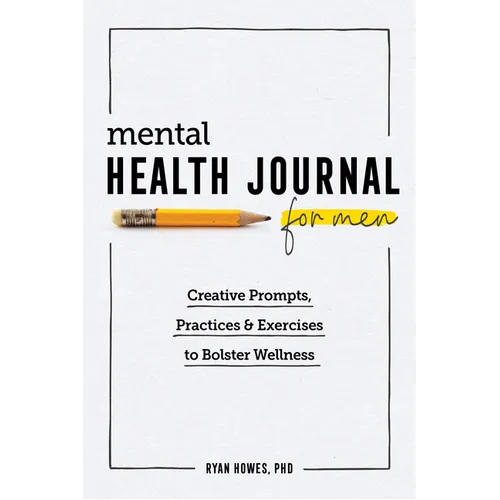 Mental Health Journal for Men: Creative Prompts, Practices, and Exercises to Bolster Wellness