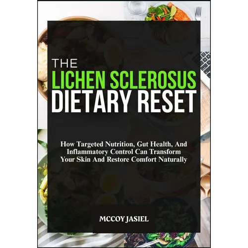 The Lichen Sclerosus Dietary Reset: How Targeted Nutrition, Gut Health, And Inflammatory Control Can Transform Your Skin And Restore Comfort Naturally