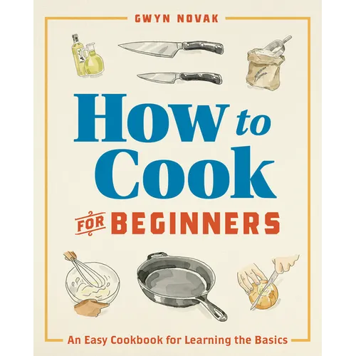 How to Cook for Beginners: An Easy Cookbook for Learning the Basics