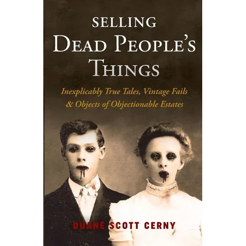 Selling Dead People's Things: Inexplicably True Tales, Vintage Fails & Objects of Objectionable Estates - Paperback