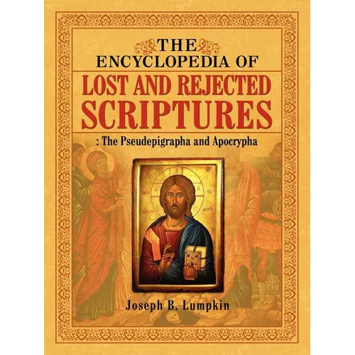 The Encyclopedia of Lost and Rejected Scriptures: The Pseudepigrapha and Apocrypha