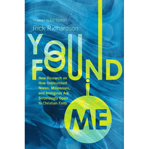 You Found Me: New Research on How Unchurched Nones, Millennials, and Irreligious Are Surprisingly Open to Christian Faith