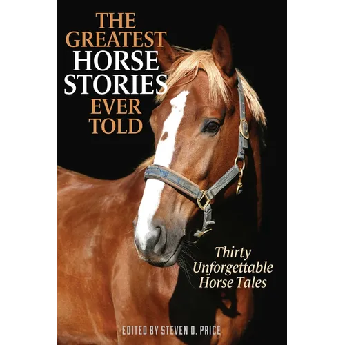The Greatest Horse Stories Ever Told: Thirty Unforgettable Horse Tales