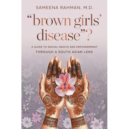 "Brown Girls' Disease"?: A Guide to Sexual Health and Empowerment Through a South Asian Lens