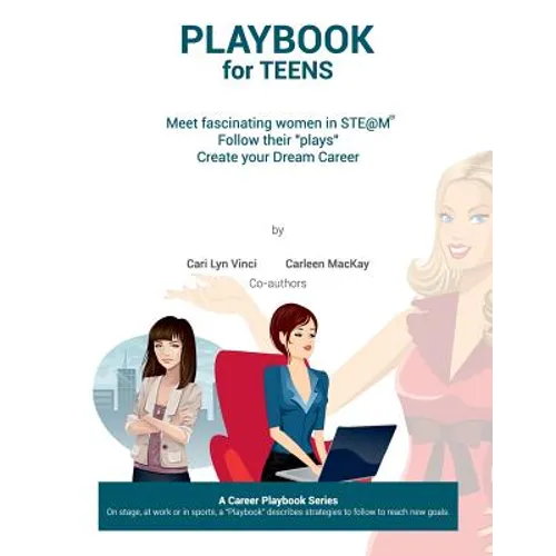 Playbook for Teens: Meet fascinating women in STE@M(TM) Follow their "plays" Create your Dream Career