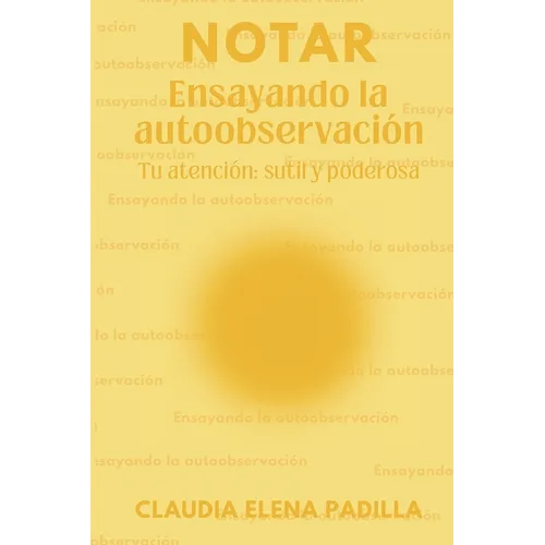Notar: Ensayando la autoobservación: Tu atención: sutil y poderosa