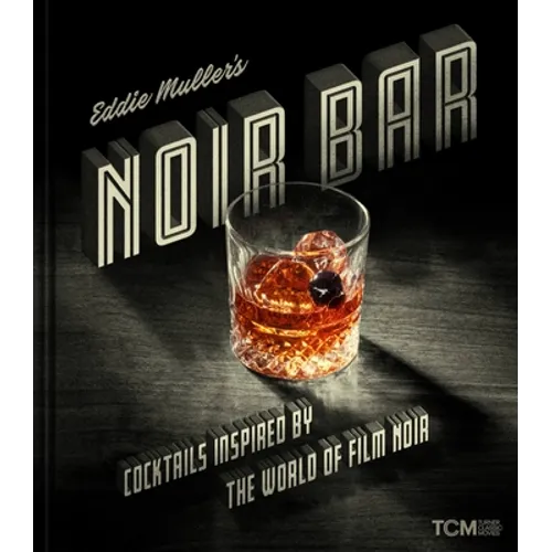 Eddie Muller's Noir Bar: Cocktails Inspired by the World of Film Noir