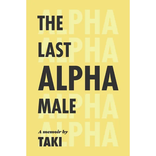 The Last Alpha Male: The Amorous Pursuits and High Life of a Poor Little Greek Boy: The Amorous Pursuits and High Life of a Poor Little Greek Boy